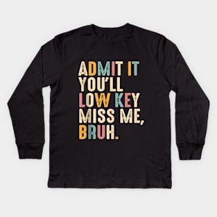 Admit It You'll Low Key Miss Me Bruh Funny Bruh Teacher Kids Long Sleeve T-Shirt